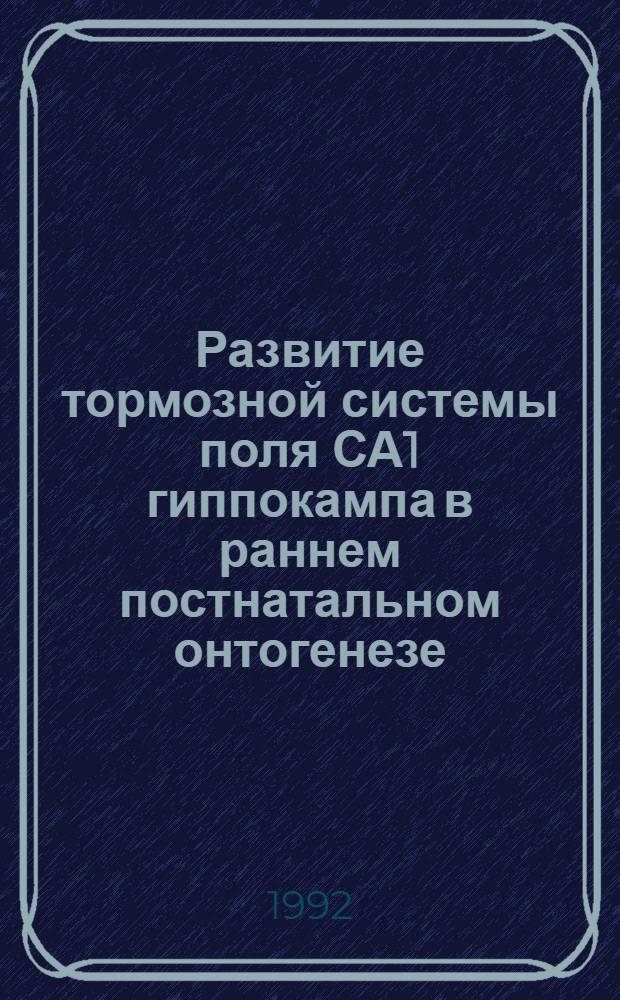 Развитие тормозной системы поля СА1 гиппокампа в раннем постнатальном онтогенезе : Автореф. дис. на соиск. учен. степ. к.б.н