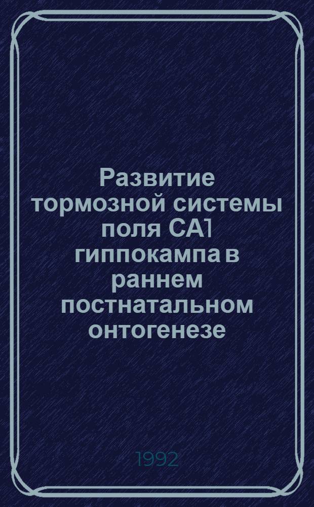 Развитие тормозной системы поля СА1 гиппокампа в раннем постнатальном онтогенезе : Автореф. дис. на соиск. учен. степ. к.б.н