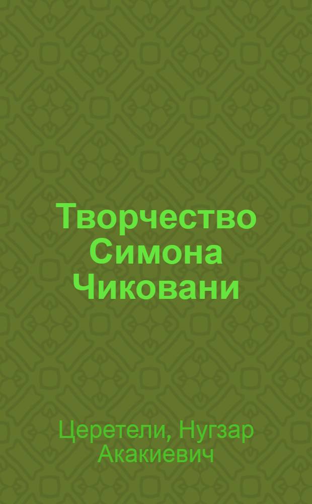 Творчество Симона Чиковани :(1903-1966г.) : Автореф. дис. на соиск. учен. степ. д.филол.н