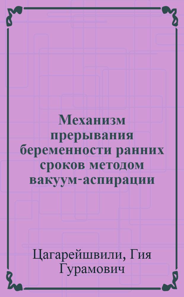 Механизм прерывания беременности ранних сроков методом вакуум-аспирации : Автореф. дис. на соиск. учен. степ. к.м.н