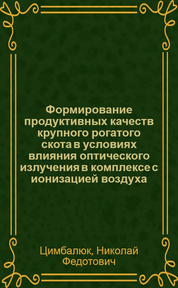 Формирование продуктивных качеств крупного рогатого скота в условиях влияния оптического излучения в комплексе с ионизацией воздуха : Автореф. дис. на соиск. учен. степ. д.с.-х.н