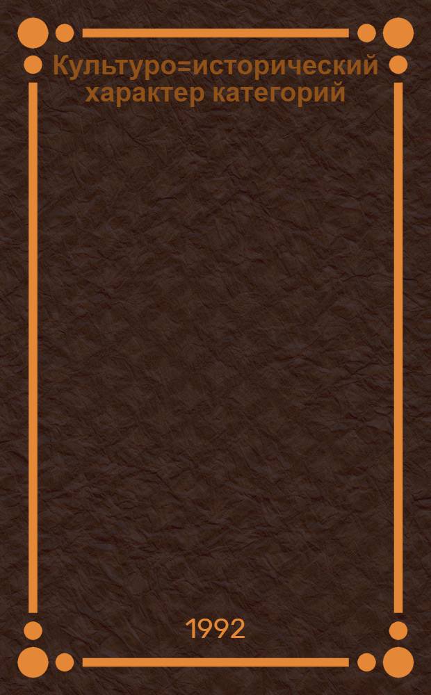 Культуро=исторический характер категорий : Автореф. дис. на соиск. учен. степ. д.филос.н