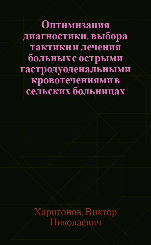 Оптимизация диагностики, выбора тактики и лечения больных с острыми гастродуоденальными кровотечениями в сельских больницах : Автореф. дис. на соиск. учен. степ. к.м.н