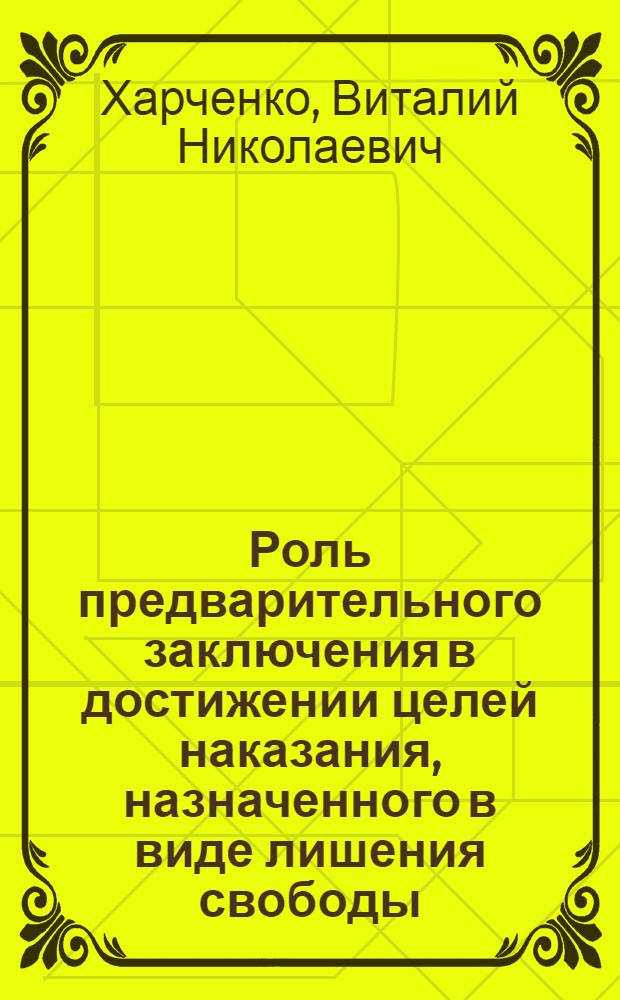 Роль предварительного заключения в достижении целей наказания, назначенного в виде лишения свободы : Автореф. дис. на соиск. учен. степ. к.ю.н