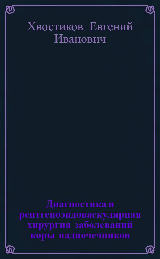 Диагностика и рентгеноэндоваскулярная хирургия заболеваний коры надпочечников : Автореф. дис. на соиск. учен. степ. к.м.н