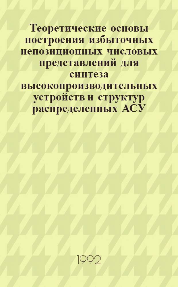Теоретические основы построения избыточных непозиционных числовых представлений для синтеза высокопроизводительных устройств и структур распределенных АСУ : Автореф. дис. на соиск. учен. степ. д.т.н