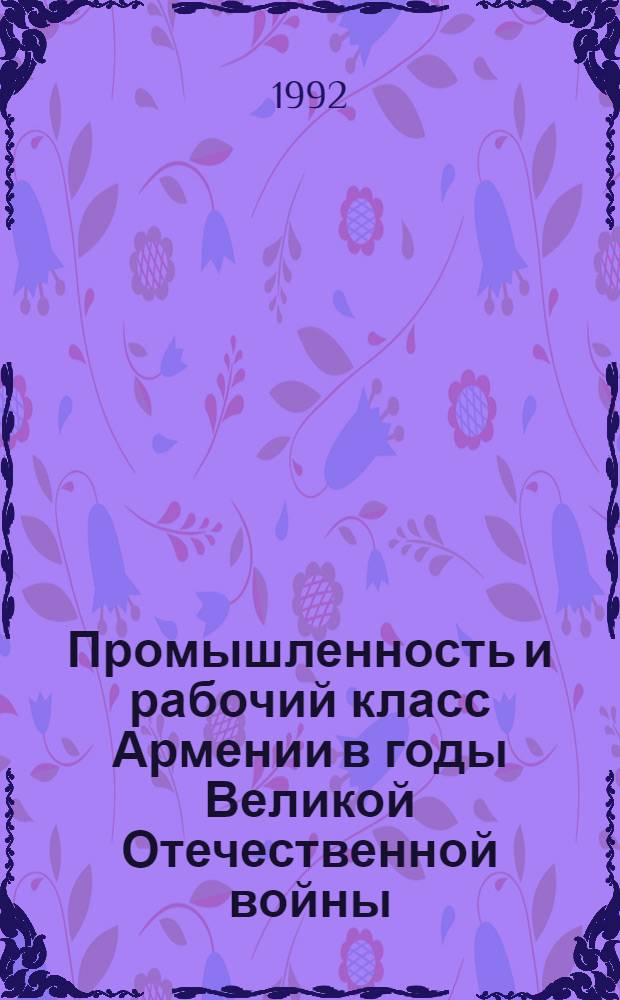 Промышленность и рабочий класс Армении в годы Великой Отечественной войны : Автореф. дис. на соиск. учен. степ. к.ист.н
