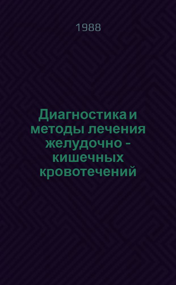 Диагностика и методы лечения желудочно - кишечных кpовотечений : Автореф. дис. на соиск. учен. степ. д.м.н