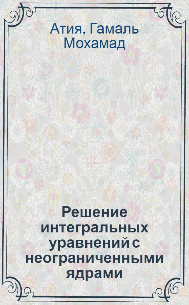 Решение интегральных уравнений с неограниченными ядрами : Автореф. дис. на соиск. учен. степ. к.ф.-м.н