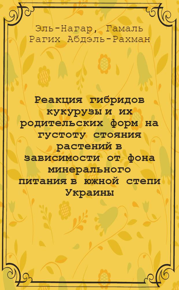 Реакция гибридов кукурузы и их родительских форм на густоту стояния растений в зависимости от фона минерального питания в южной степи Украины : Автореф. дис. на соиск. учен. степ. к.с.-х.н
