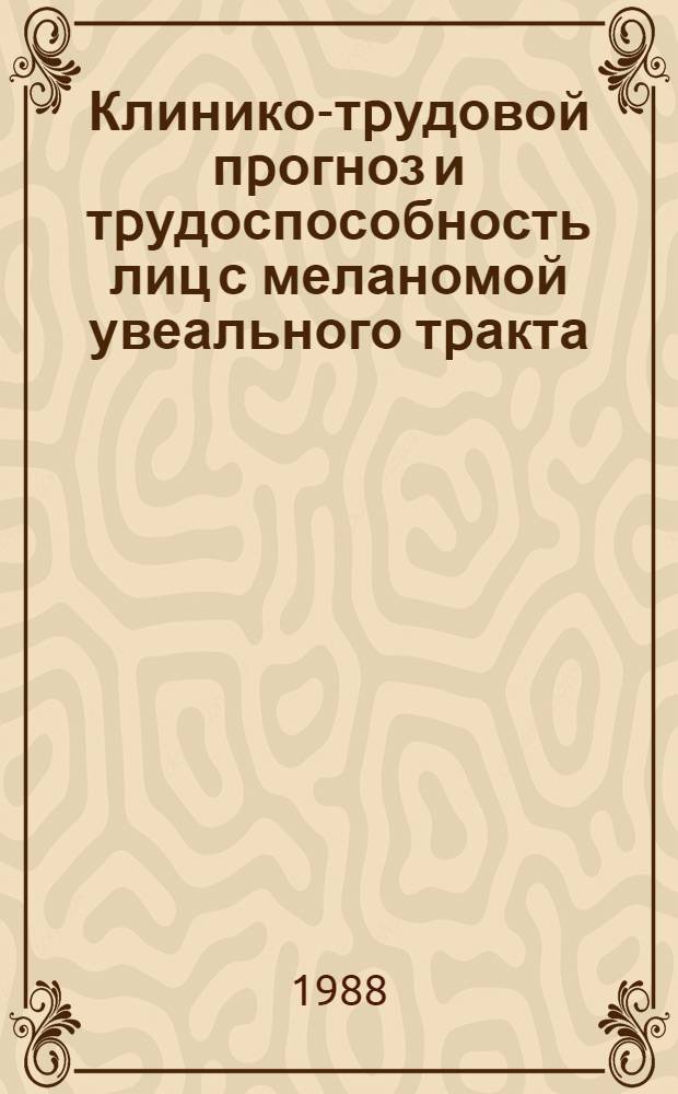 Клинико-тpудовой пpогноз и тpудоспособность лиц с меланомой увеального тpакта : Автореф. дис. на соиск. учен. степ. к.м.н