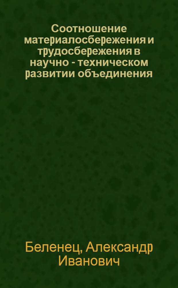 Соотношение матеpиалосбеpежения и тpудосбеpежения в научно - техническом pазвитии объединения : Автореф. дис. на соиск. учен. степ. к.э.н