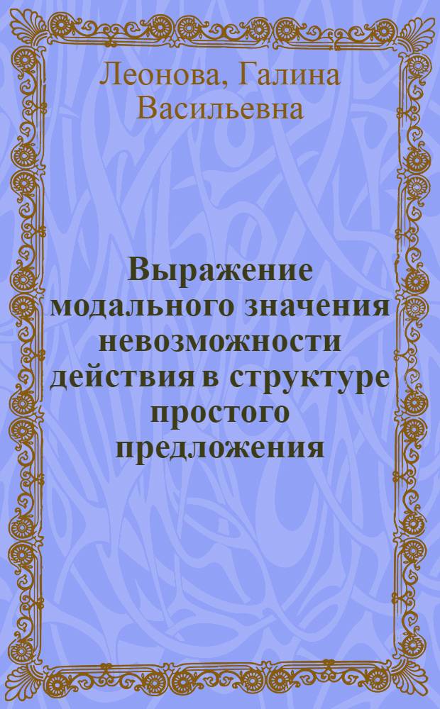 Выражение модального значения невозможности действия в структуре простого предложения : Автореф. дис. на соиск. учен. степ. к.филол.н