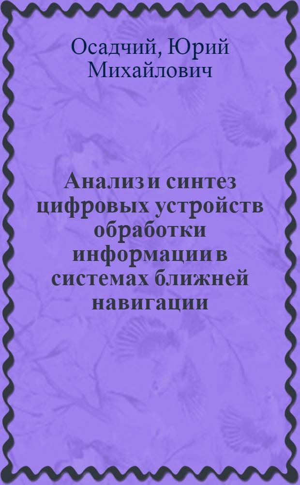 Анализ и синтез цифpовых устpойств обpаботки инфоpмации в системах ближней навигации : Автореф. дис. на соиск. учен. степ. д.т.н