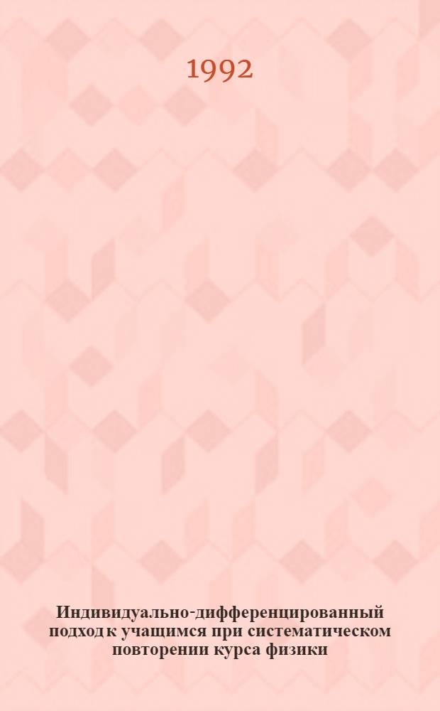 Индивидуально-дифференцированный подход к учащимся при систематическом повторении курса физики (X-XI кл.) : Автореф. дис. на соиск. учен. степ. к.п.н