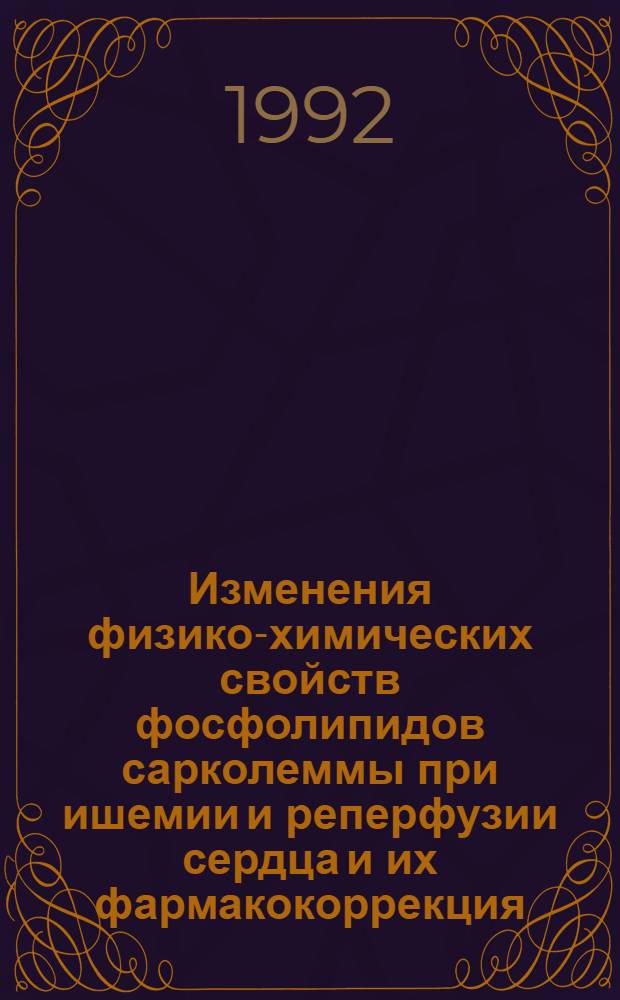 Изменения физико-химических свойств фосфолипидов сарколеммы при ишемии и реперфузии сердца и их фармакокоррекция : Автореф. дис. на соиск. учен. степ. к.б.н