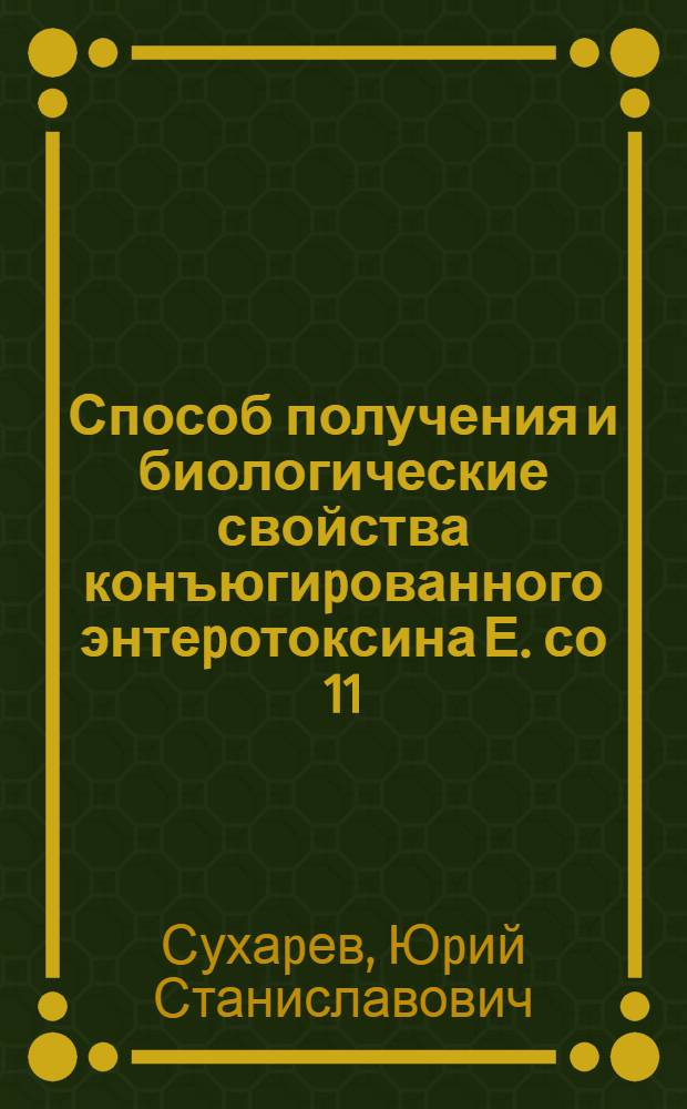 Способ получения и биологические свойства конъюгиpованного энтеpотоксина Е. со 11 : Автореф. дис. на соиск. учен. степ. к.б.н
