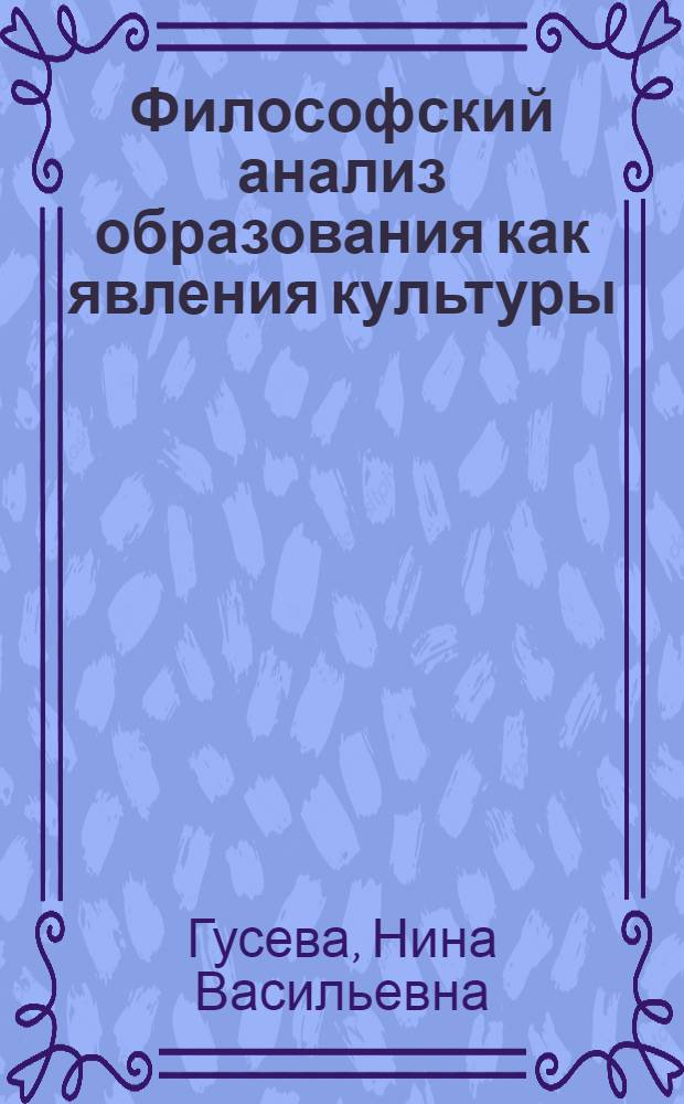 Философский анализ образования как явления культуры : Автореф. дис. на соиск. учен. степ. д.филос.н