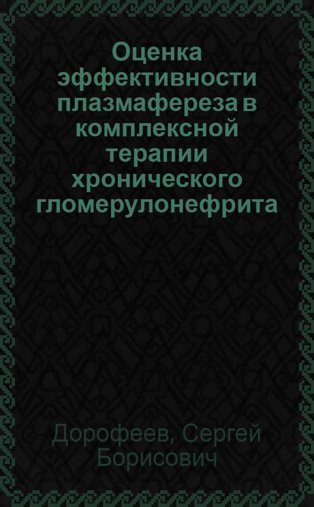 Оценка эффективности плазмафереза в комплексной терапии хронического гломерулонефрита : Автореф. дис. на соиск. учен. степ. к.м.н