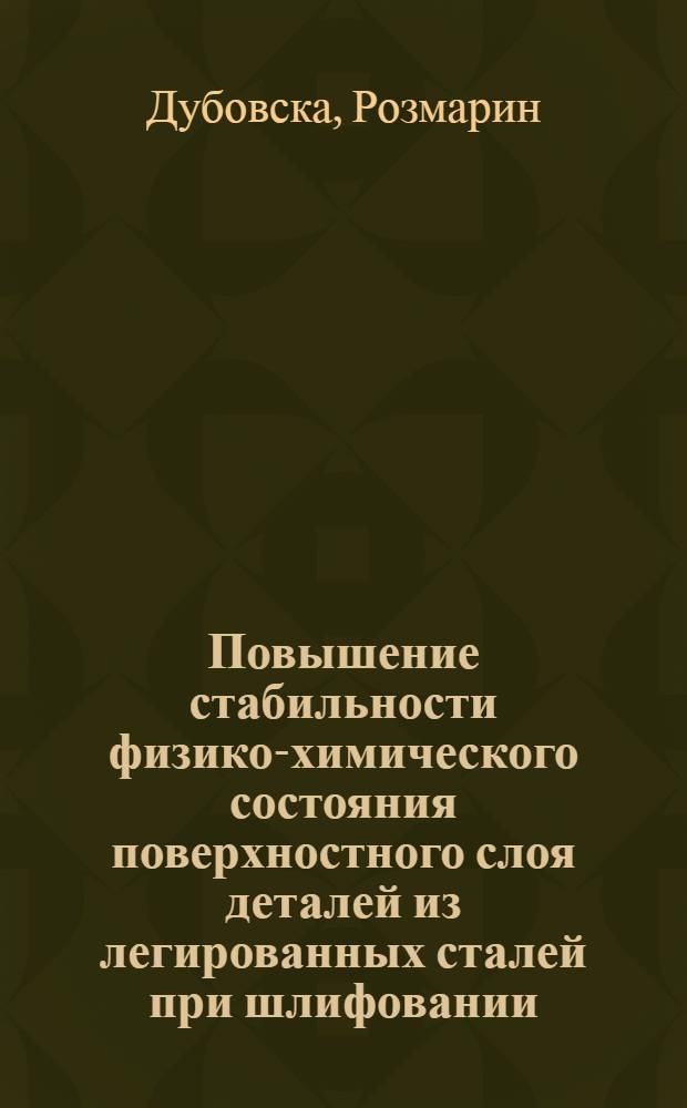 Повышение стабильности физико-химического состояния поверхностного слоя деталей из легированных сталей при шлифовании : Автореф. дис. на соиск. учен. степ. д.т.н