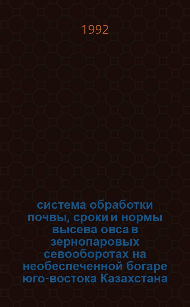 система обработки почвы, сроки и нормы высева овса в зернопаровых севооборотах на необеспеченной богаре юго-востока Казахстана : Автореф. дис. на соиск. учен. степ. к.с.-х.н