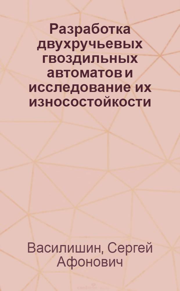 Разработка двухручьевых гвоздильных автоматов и исследование их износостойкости : Автореф. дис. на соиск. учен. степ. к.т.н