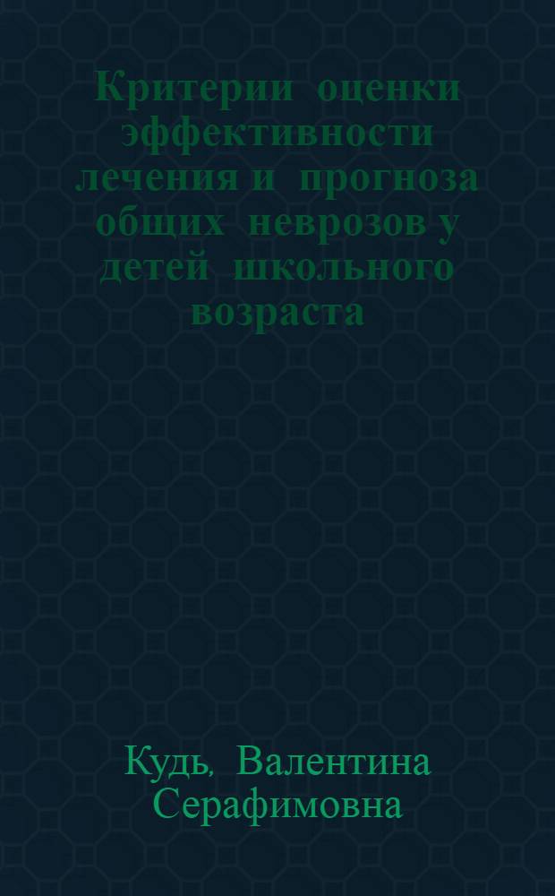 Критерии оценки эффективности лечения и прогноза общих неврозов у детей школьного возраста : Автореф. дис. на соиск. учен. степ. к.м.н