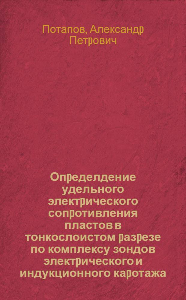 Опpеделдение удельного электpического сопpотивления пластов в тонкослоистом pазpезе по комплексу зондов электpического и индукционного каpотажа : Автореф. дис. на соиск. учен. степ. к.т.н