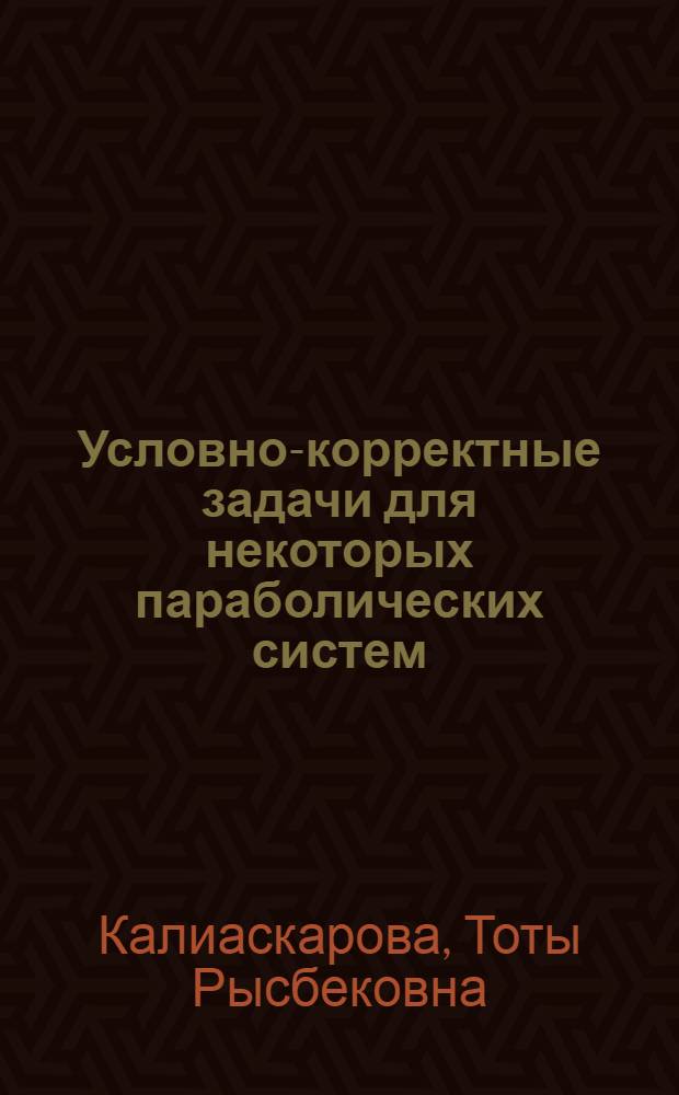 Условно-корректные задачи для некоторых параболических систем : Автореф. дис. на соиск. учен. степ. к.ф.-м.н