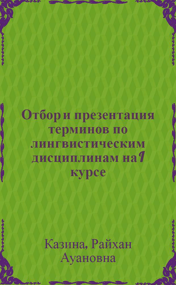 Отбор и презентация терминов по лингвистическим дисциплинам на I курсе: (Специальность "Русский язык и литература в казахской школе") : Автореф. дис. на соиск. учен. степ. к.п.н