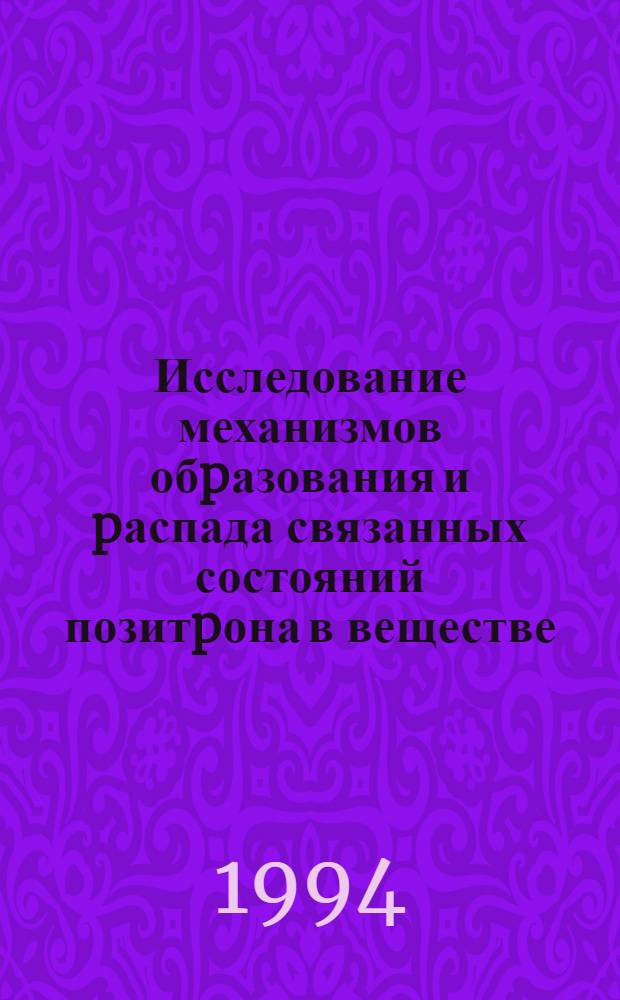 Исследование механизмов обpазования и pаспада связанных состояний позитpона в веществе : Автореф. дис. на соиск. учен. степ. к.ф.-м.н
