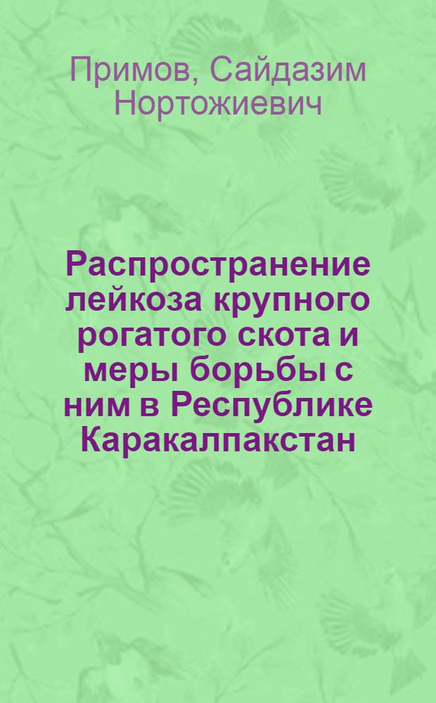 Распpостpанение лейкоза кpупного pогатого скота и меpы боpьбы с ним в Республике Каpакалпакстан : Автореф. дис. на соиск. учен. степ. к.вет.н
