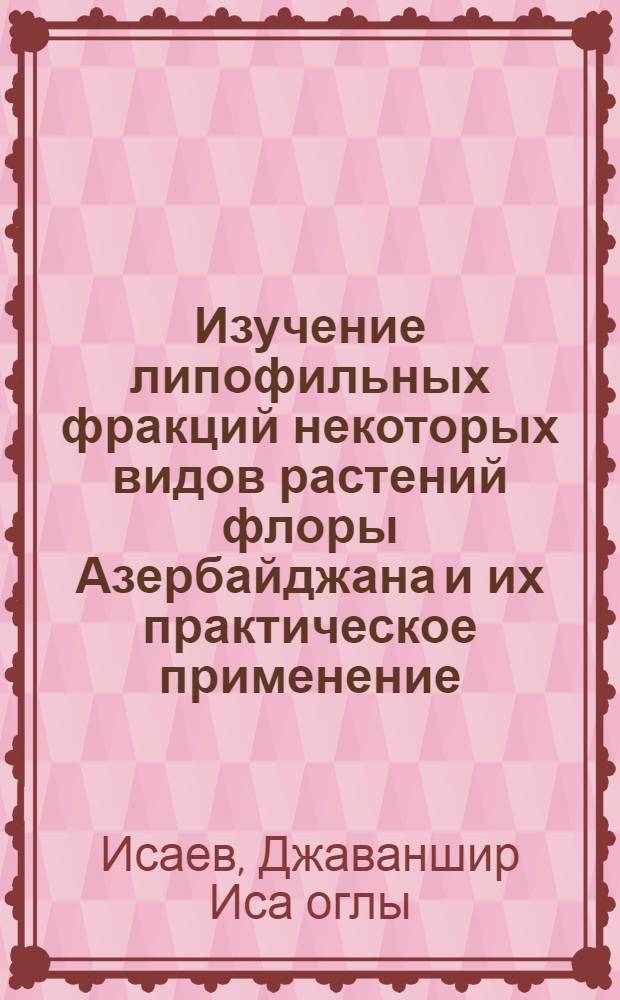 Изучение липофильных фракций некоторых видов растений флоры Азербайджана и их практическое применение : Автореф. дис. на соиск. учен. степ. к.фаpм.н