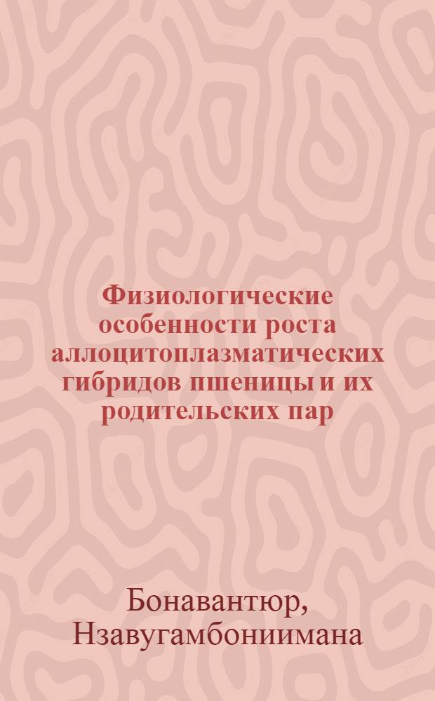Физиологические особенности роста аллоцитоплазматических гибридов пшеницы и их родительских пар : Автореф. дис. на соиск. учен. степ. д.филол.н