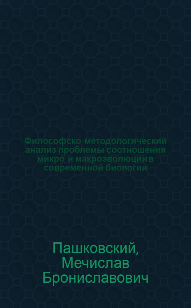 Философско-методологический анализ проблемы соотношения микро-и макроэволюции в современной биологии : Автореф. дис. на соиск. учен. степ. к.филос.н