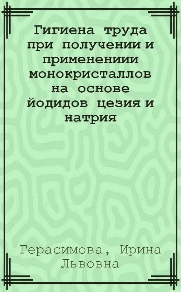 Гигиена труда при получении и применениии монокристаллов на основе йодидов цезия и натрия : Автореф. дис. на соиск. учен. степ. к.м.н