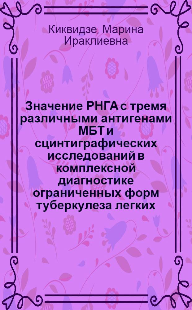 Значение РНГА с тремя различными антигенами МБТ и сцинтиграфических исследований в комплексной диагностике ограниченных форм туберкулеза легких, туберкулеза и саркоидоза внутригрудных лимфатических узлов : Автореф. дис. на соиск. учен. степ. к.м.н