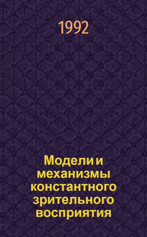 Модели и механизмы константного зрительного восприятия : Автореф. дис. на соиск. учен. степ. д.ф.-м.н