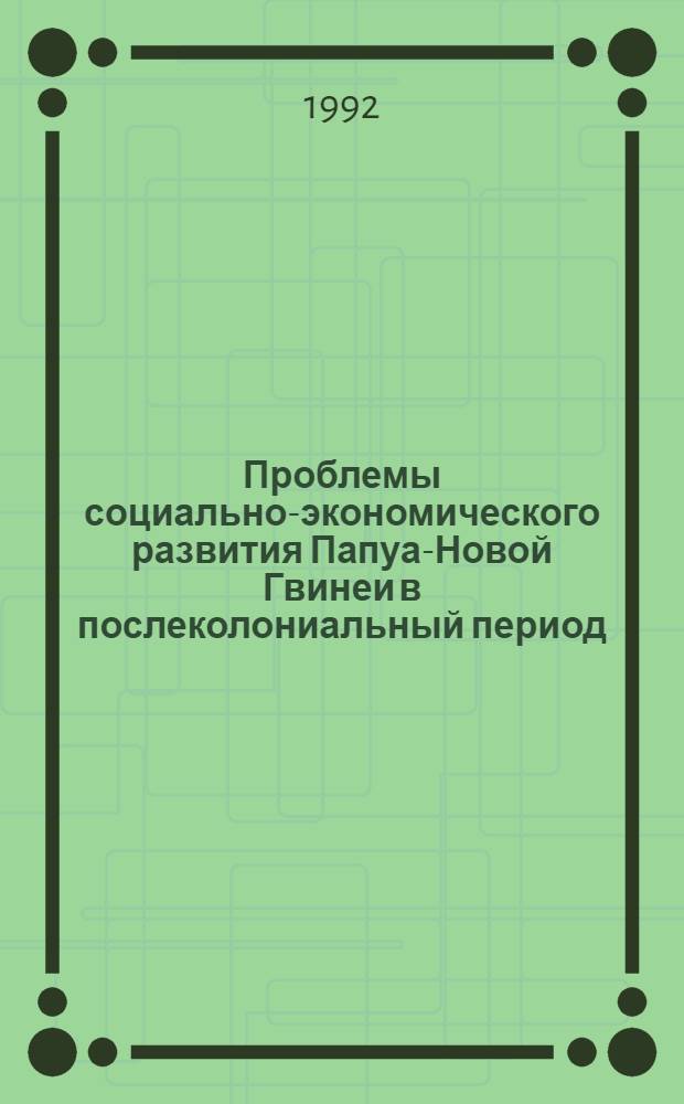 Проблемы социально-экономического развития Папуа-Новой Гвинеи в послеколониальный период : Автореф. дис. на соиск. учен. степ. к.э.н