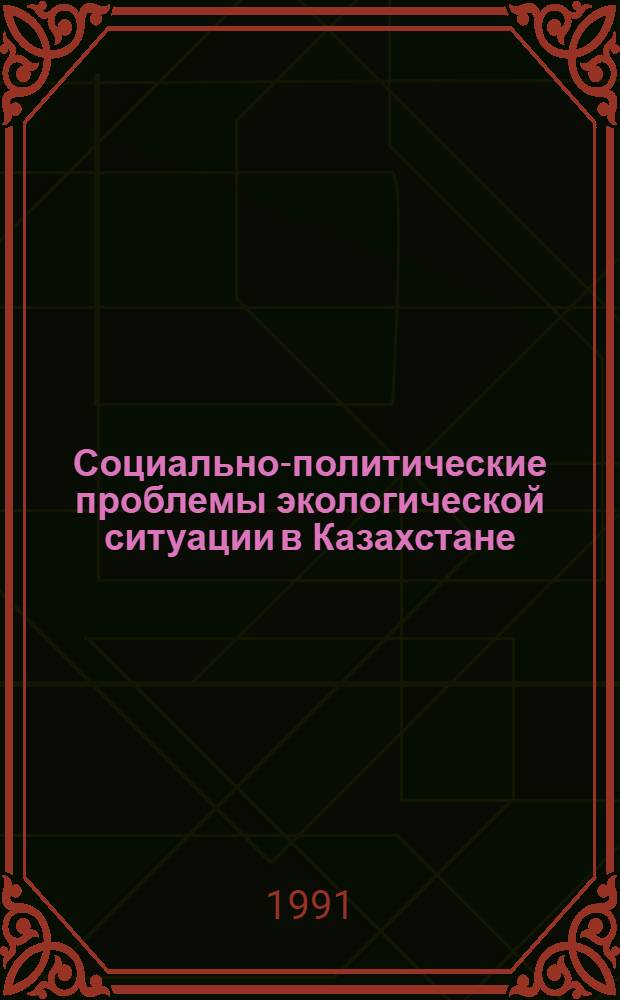 Социально-политические проблемы экологической ситуации в Казахстане : Автореф. дис. на соиск. учен. степ. к.филос.н