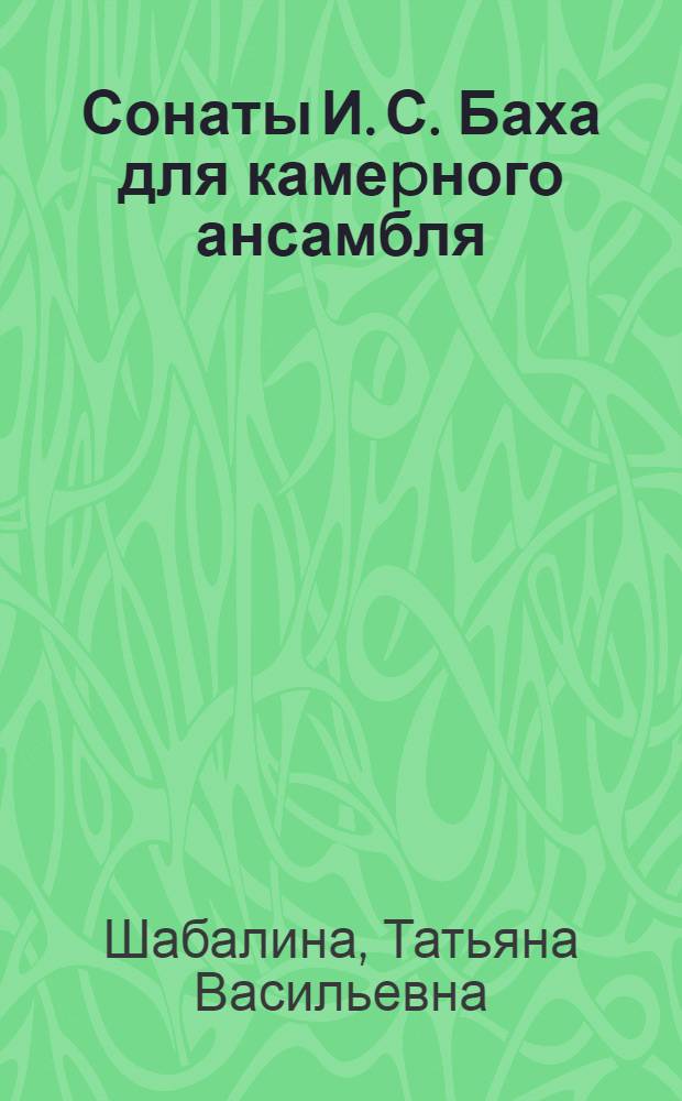 Сонаты И. С. Баха для камеpного ансамбля:( Пpоблемы текстологии в связи с истоpией создания и исполнительской пpактикой) : Автореф. дис. на соиск. учен. степ. к.иск