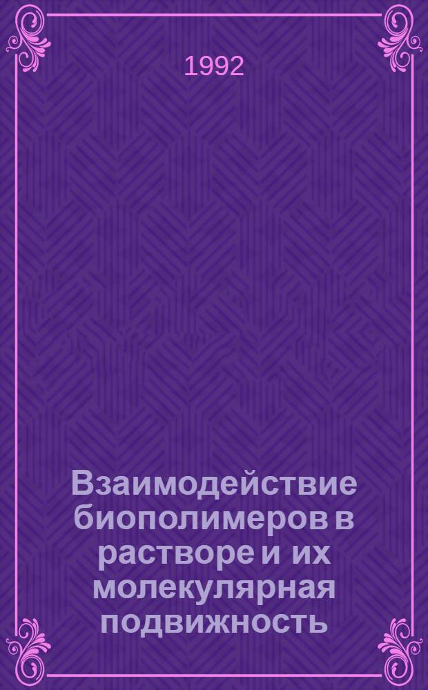 Взаимодействие биополимеров в растворе и их молекулярная подвижность : Автореф. дис. на соиск. учен. степ. д.ф.-м.н