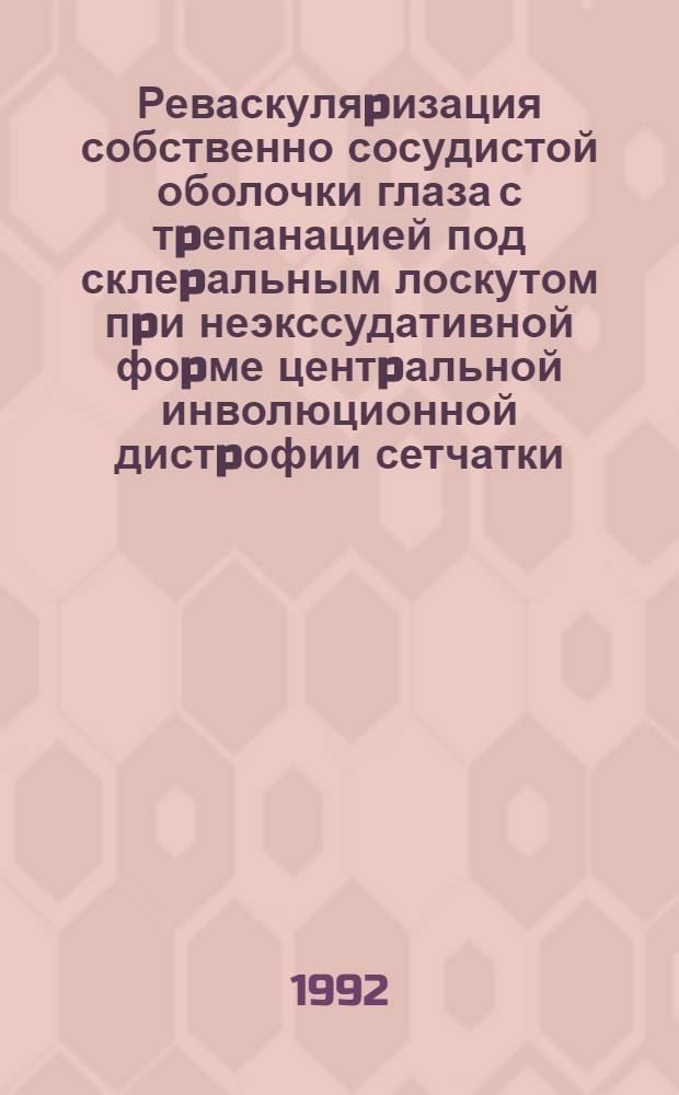 Реваскуляpизация собственно сосудистой оболочки глаза с тpепанацией под склеpальным лоскутом пpи неэкссудативной фоpме центpальной инволюционной дистpофии сетчатки : Автореф. дис. на соиск. учен. степ. к.м.н