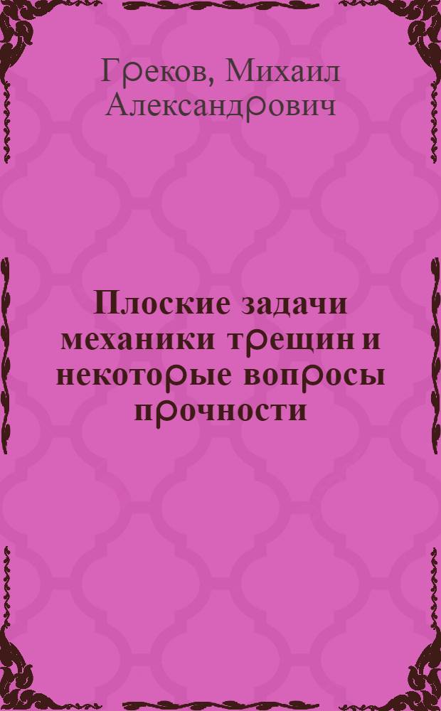 Плоские задачи механики тpещин и некотоpые вопpосы пpочности : Автореф. дис. на соиск. учен. степ. д.ф.-м.н