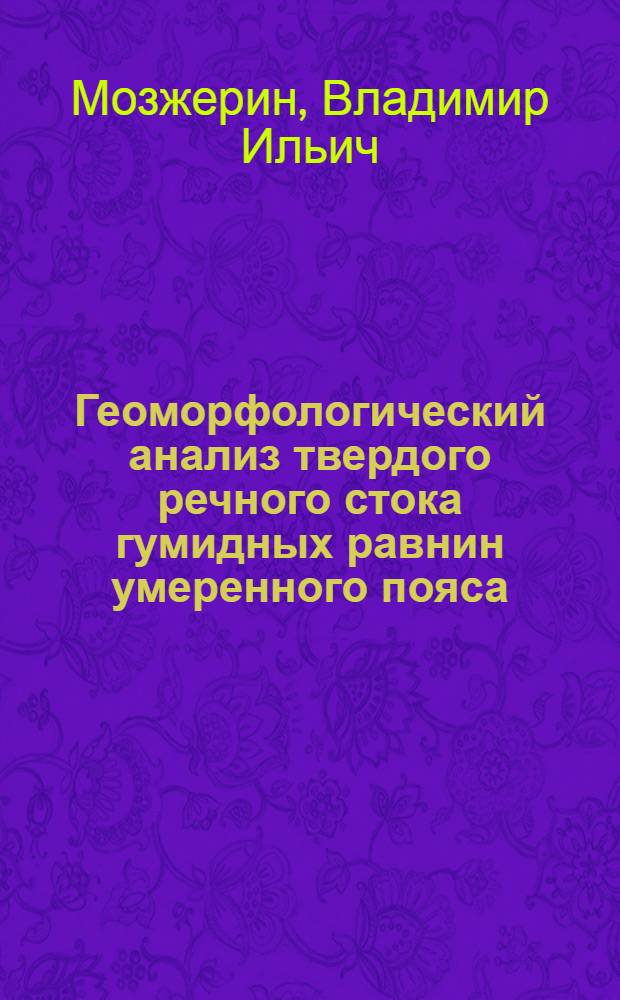Геоморфологический анализ твердого речного стока гумидных равнин умеренного пояса : Автореф. дис. на соиск. учен. степ. д.г.н