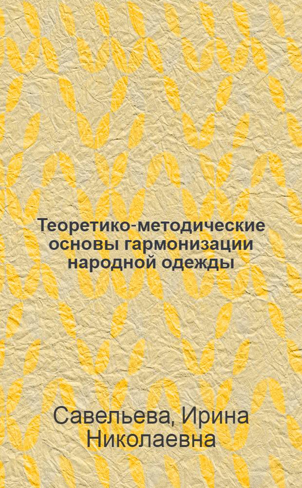 Теоретико-методические основы гармонизации народной одежды:(Традиции и аспекты соврем. проектирования) : Автореф. дис. на соиск. учен. степ. д.иск