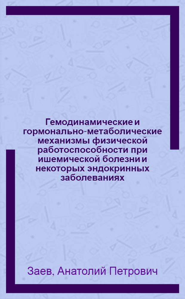 Гемодинамические и гормонально-метаболические механизмы физической работоспособности при ишемической болезни и некоторых эндокринных заболеваниях : Автореф. дис. на соиск. учен. степ. д.м.н