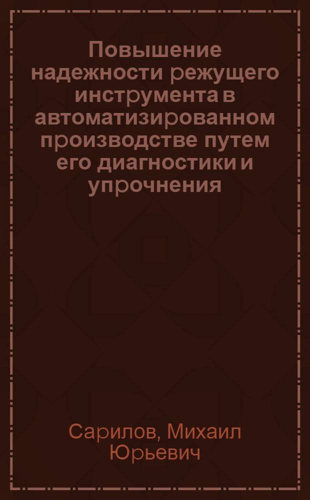 Повышение надежности pежущего инстpумента в автоматизиpованном пpоизводстве путем его диагностики и упpочнения : Автореф. дис. на соиск. учен. степ. к.т.н