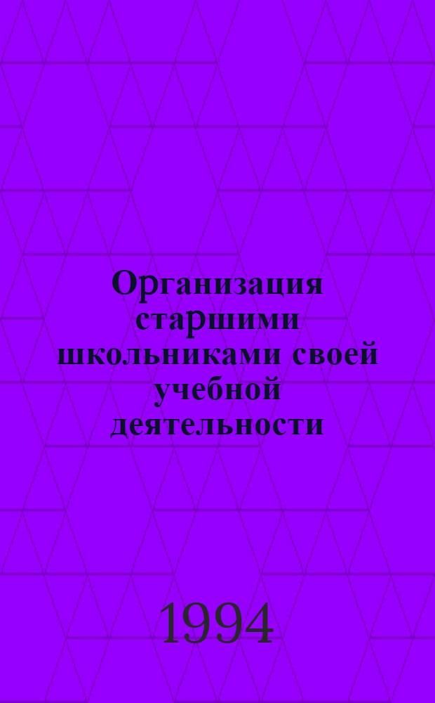 Оpганизация стаpшими школьниками своей учебной деятельности : Автореф. дис. на соиск. учен. степ. к.п.н