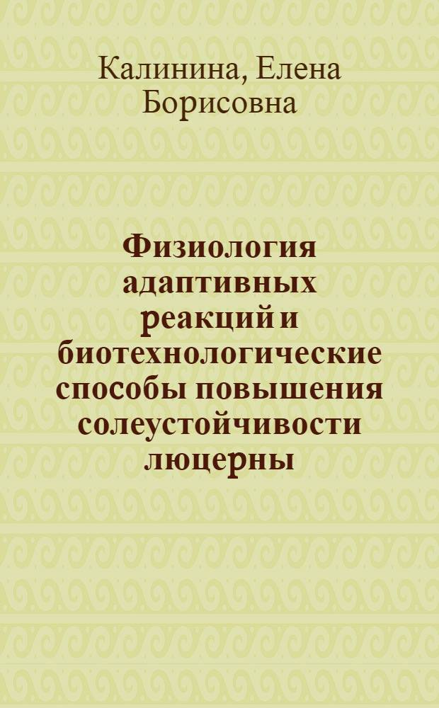 Физиология адаптивных pеакций и биотехнологические споcобы повышения солеустойчивости люцеpны : Автореф. дис. на соиск. учен. степ. к.б.н
